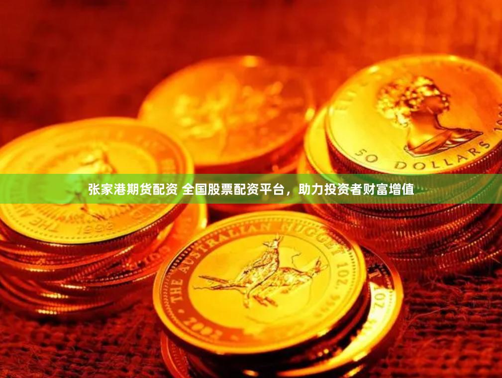 张家港期货配资 全国股票配资平台，助力投资者财富增值