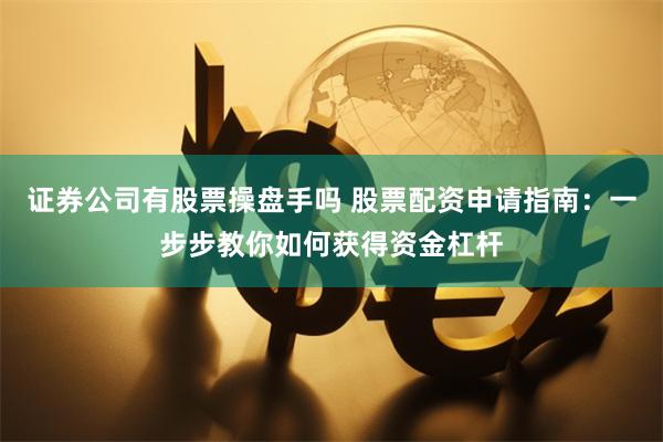 证券公司有股票操盘手吗 股票配资申请指南:一步步教你如何获得资金杠杆