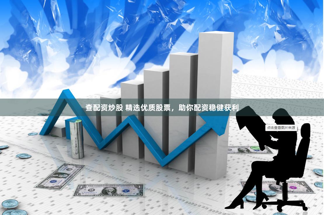 查配资炒股 精选优质股票,助你配资稳健获利