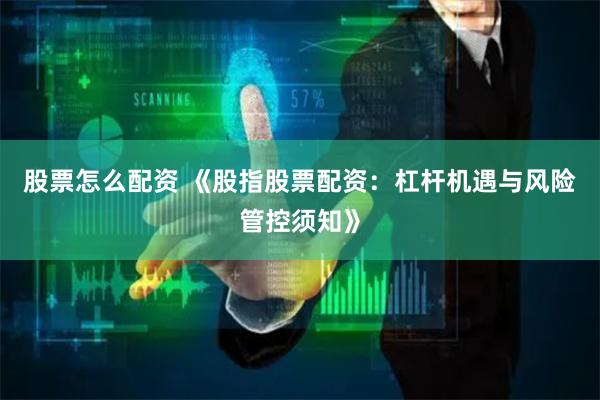 股票怎么配资 《股指股票配资：杠杆机遇与风险管控须知》