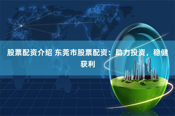 股票配资介绍 东莞市股票配资:助力投资,稳健获利