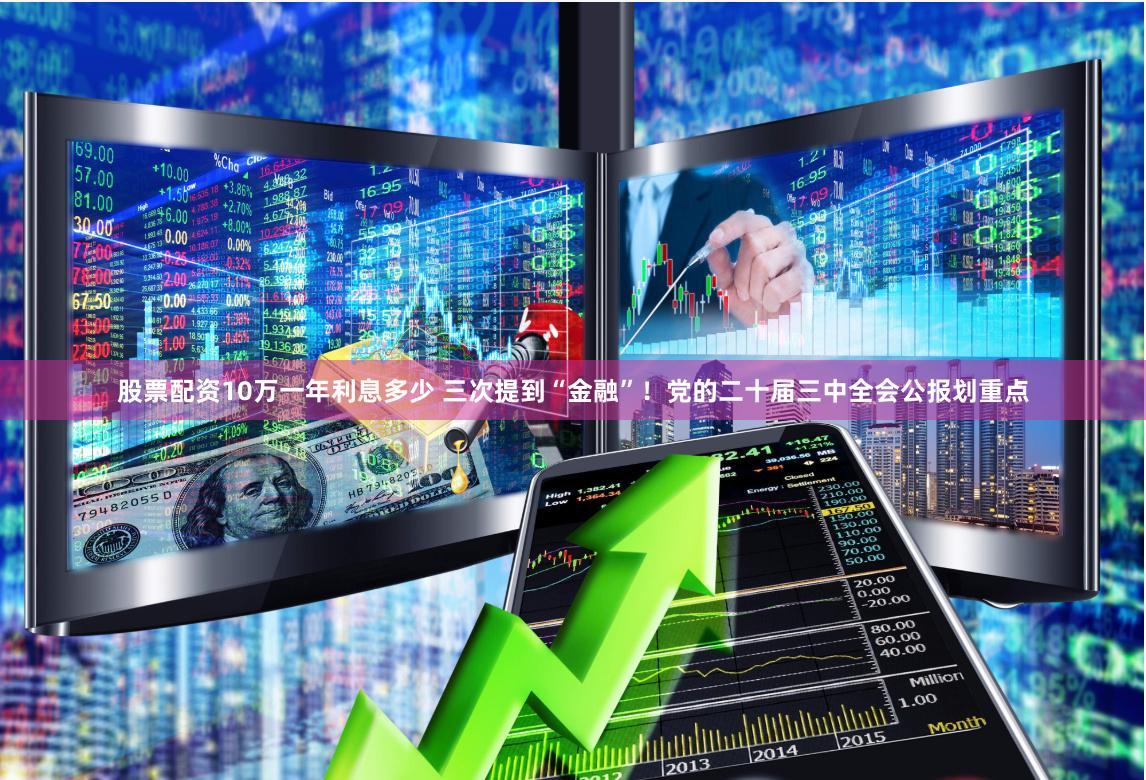 股票配资10万一年利息多少 三次提到“金融”!党的二十届三中全会公报划重点