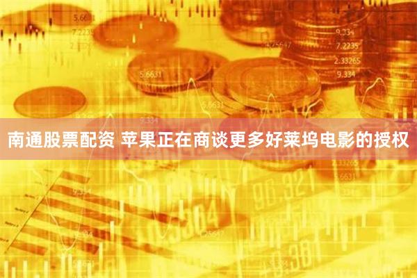 南通股票配资 苹果正在商谈更多好莱坞电影的授权