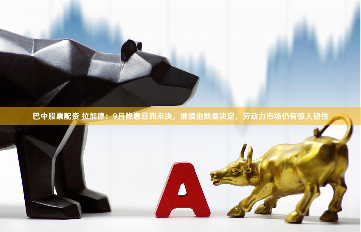 巴中股票配资 拉加德:9月降息悬而未决,继续由数据决定,劳动力市场仍有惊人韧性