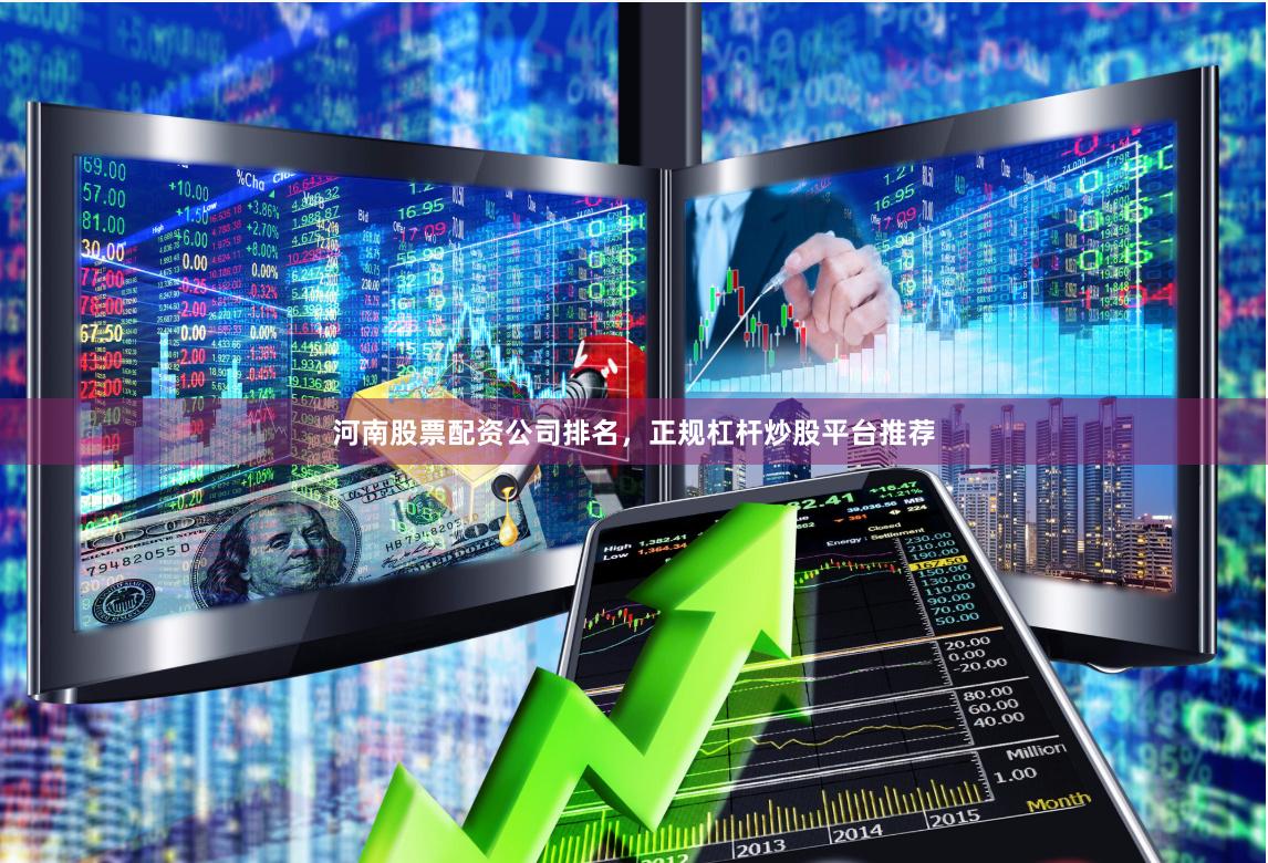 河南股票配资公司排名，正规杠杆炒股平台推荐