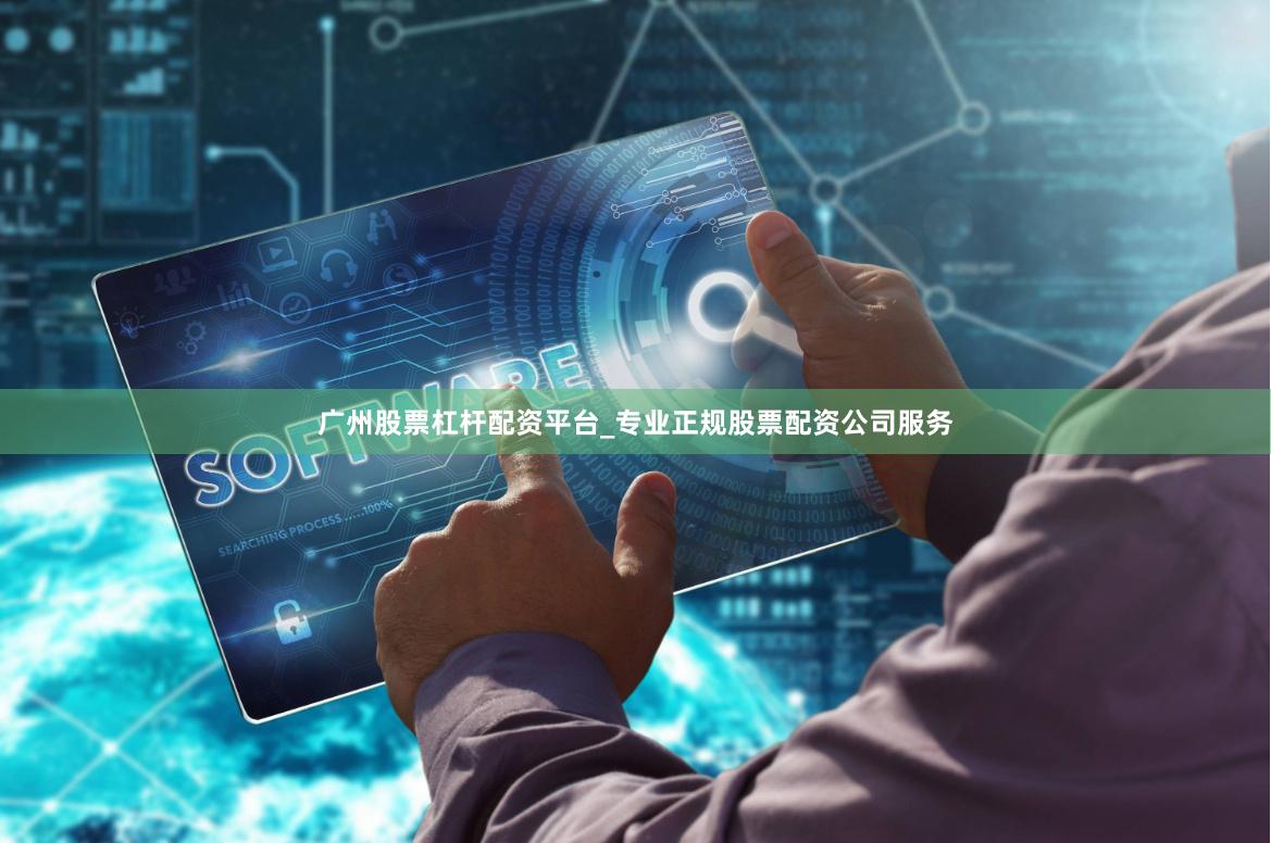 广州股票杠杆配资平台_专业正规股票配资公司服务