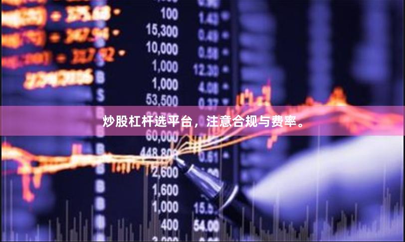 炒股杠杆选平台，注意合规与费率。
