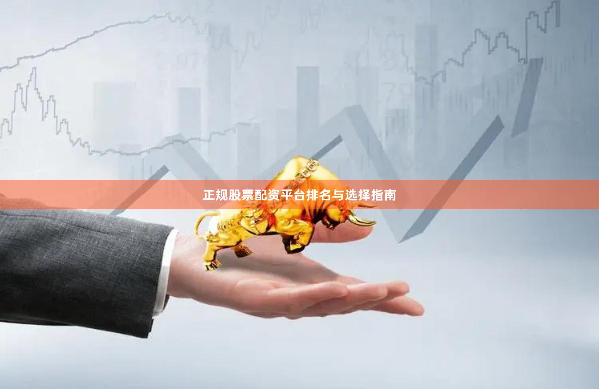 正规股票配资平台排名与选择指南