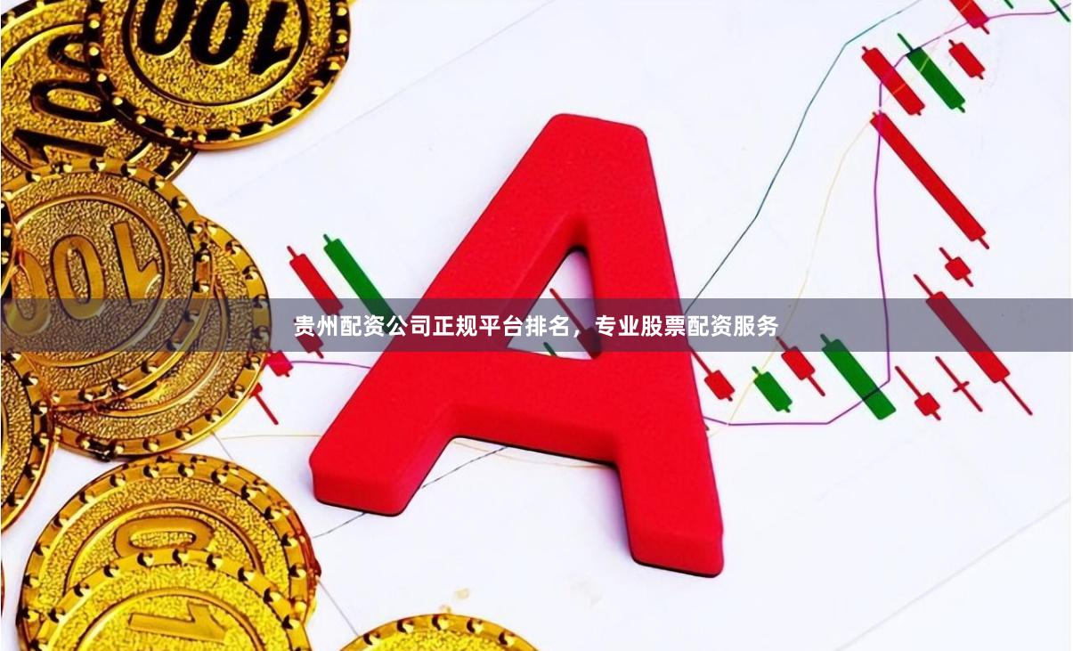 贵州配资公司正规平台排名，专业股票配资服务