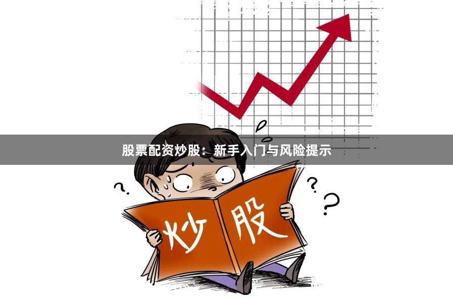股票配资炒股：新手入门与风险提示