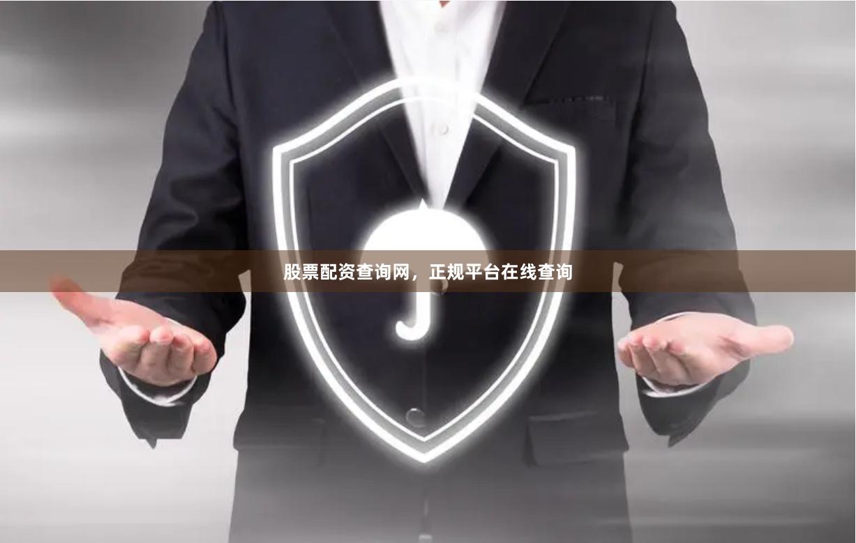 股票配资查询网，正规平台在线查询